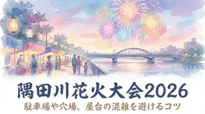 隅田川花火大会2026で駐車場や穴場を探すには？屋台の混雑を避けるコツとは？