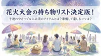 花火大会の持ち物リスト決定版！子連れやカップルに必須のアイテムとは？準備して楽しむコツは？