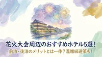 花火大会周辺のおすすめホテル5選！前泊・後泊のメリットとは一体？混雑回避策も！