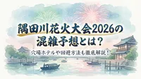 隅田川花火大会2026の混雑予想とは？穴場ホテルや回避方法も徹底解説！