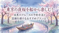 東京の夜桜を船から楽しむ！目黒川クルーズの予約方法と混雑を避けるおすすめプランは？