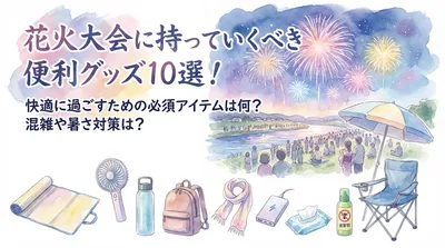 花火大会に持っていくべき便利グッズ10選！快適に過ごすための必須アイテムは何？混雑や暑さ対策は？