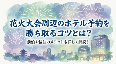花火大会周辺のホテル予約を勝ち取るコツとは？前泊や後泊のメリットも詳しく解説！