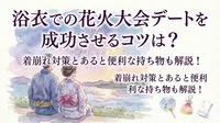 浴衣での花火大会デートを成功させるコツは？着崩れ対策とあると便利な持ち物も解説！