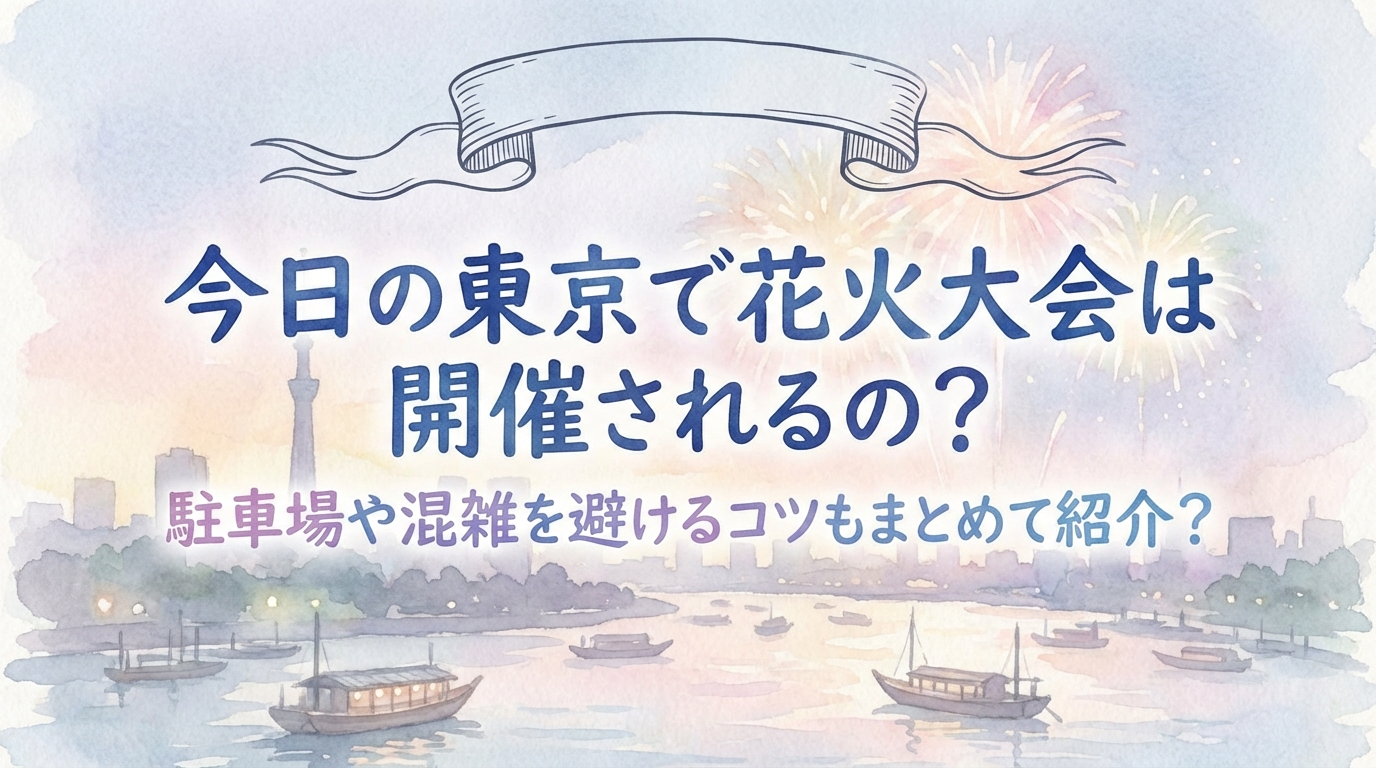 今日の東京で花火大会は開催されるの？駐車場や混雑を避けるコツもまとめて紹介？