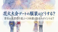 花火大会デートの服装はどうする？男性が清潔感で選ぶべき私服と浴衣のポイントは？