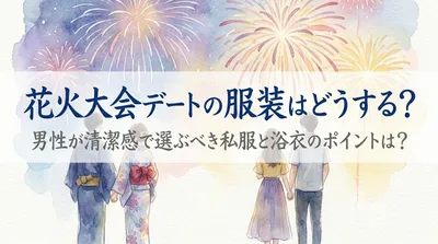 花火大会デートの服装はどうする？男性が清潔感で選ぶべき私服と浴衣のポイントは？