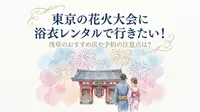 東京の花火大会に浴衣レンタルで行きたい！浅草のおすすめ店や予約の注意点は？