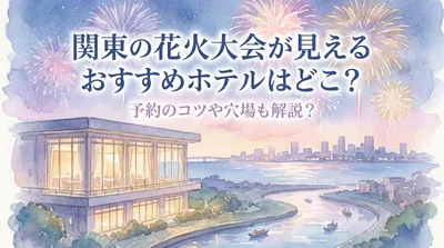 関東の花火大会が見えるおすすめホテルはどこ？予約のコツや穴場も解説？