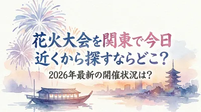 花火大会を関東で今日近くから探すならどこ？2026年最新の開催状況は？