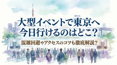 大型イベントで東京へ今日行けるのはどこ？混雑回避やアクセスのコツも徹底解説？
