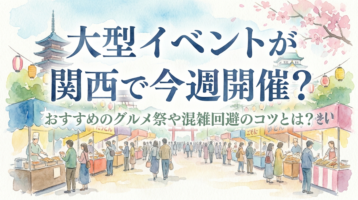 大型イベントが関西で今週開催？おすすめのグルメ祭や混雑回避のコツとは？