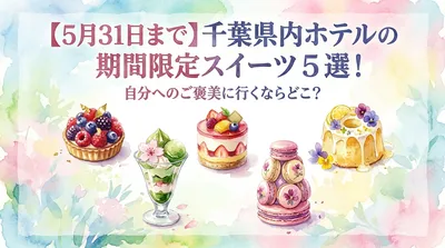 【5月31日まで】千葉県内ホテルの期間限定スイーツ5選！自分へのご褒美に行くならどこ？