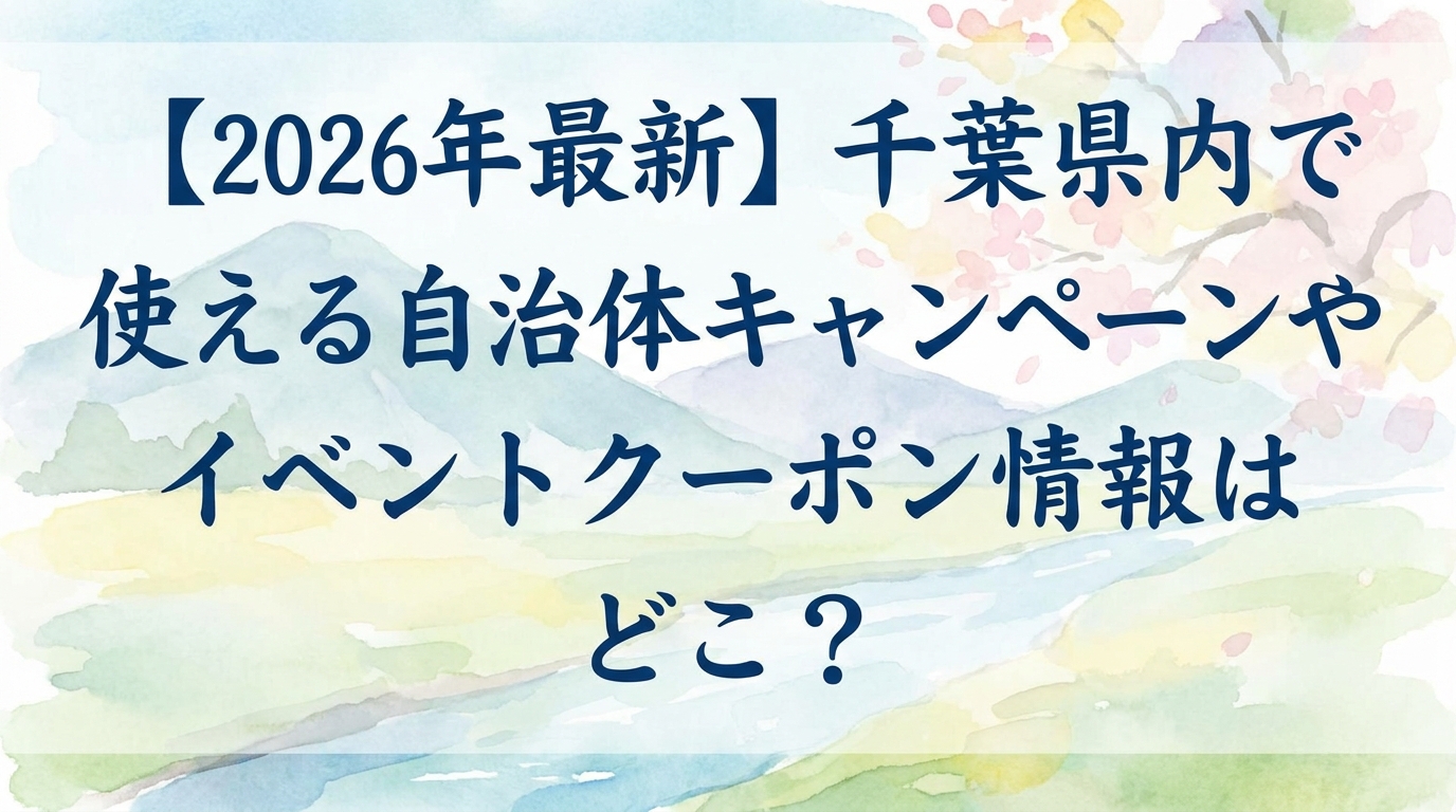 【2026年最新】千葉県内で使える自治体キャンペーンやイベントクーポン情報はどこ？