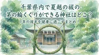 千葉県内で夏越の祓の茅の輪くぐりができる神社はどこ？1年の後半を健康に過ごすまとめ！