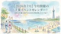 【2026年7月】今月開催の千葉イベントカレンダー！夏休み本番に向けての注目行事を楽しむコツは？