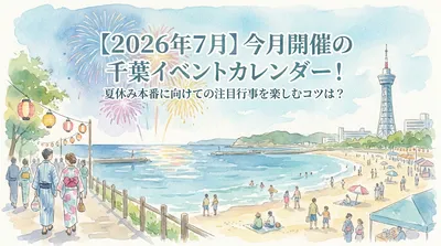 【2026年7月】今月開催の千葉イベントカレンダー！夏休み本番に向けての注目行事を楽しむコツは？