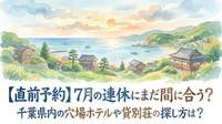 【直前予約】7月の連休にまだ間に合う？千葉県内の穴場ホテルや貸別荘の探し方は？